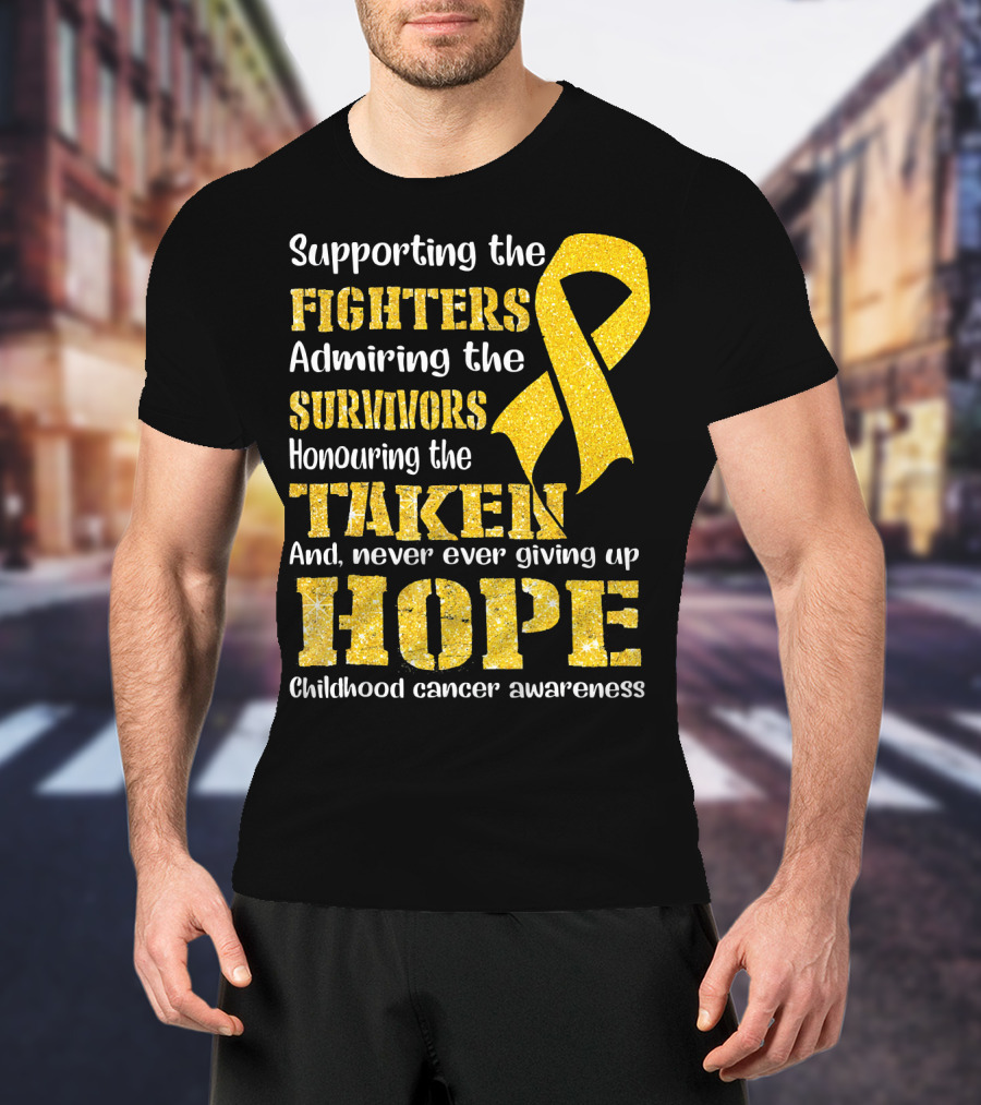 Supporting The Fighters Admiring The Survivors Honouring The Taken And Never Ever Giving Up Hope Childhood Cancer Awareness T-Shirt