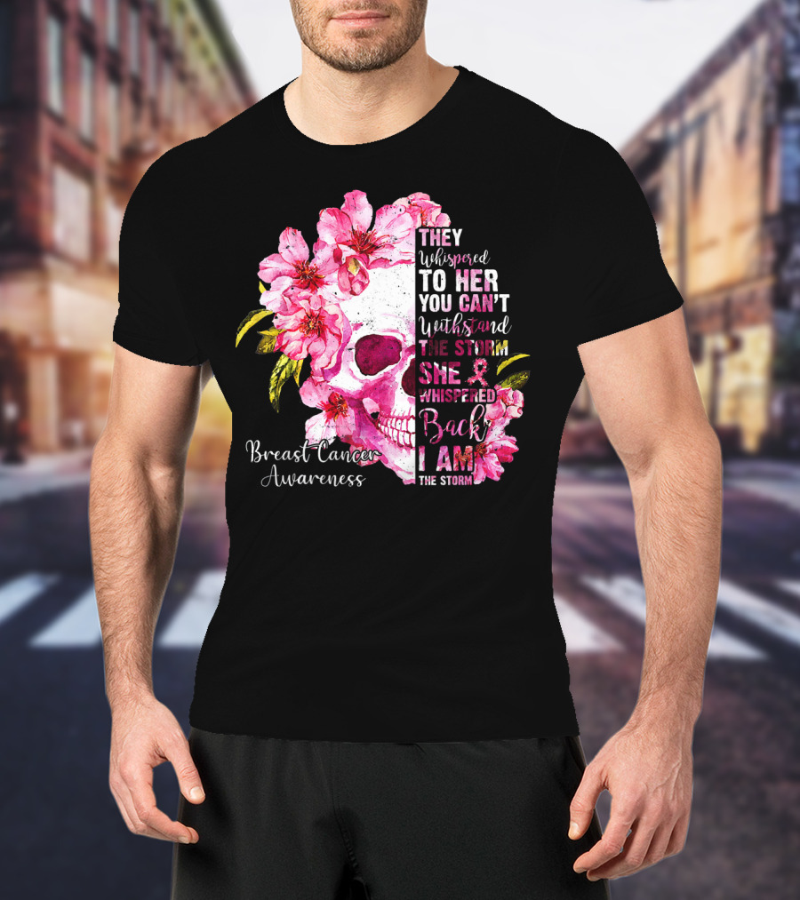 They Whispered To Her You Can't Withstand The Storm She Whispered Back I Am The Storm Breast Cancer Awareness T-Shirt