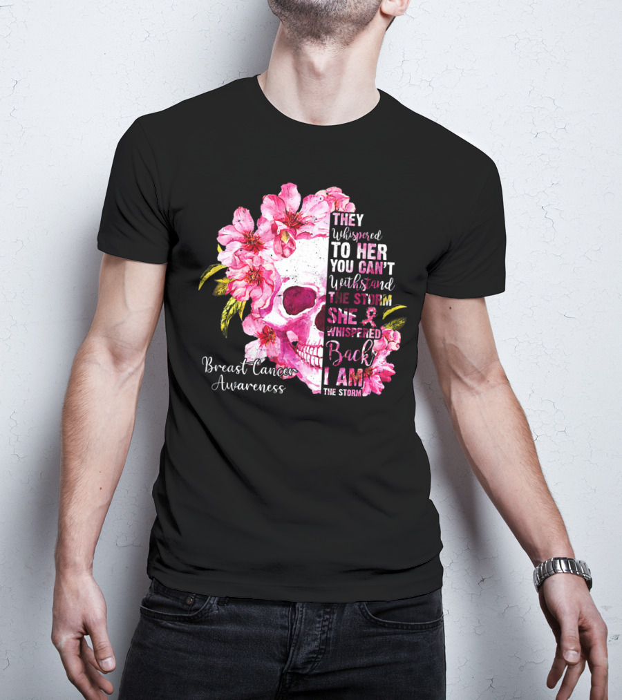 They Whispered To Her You Can't Withstand The Storm She Whispered Back I Am The Storm Breast Cancer Awareness T-Shirt