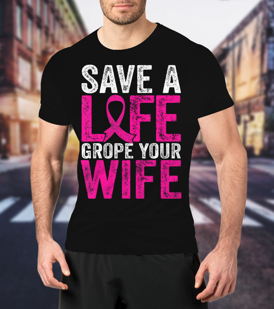 Save A Life Grope Your Wife Breast Cancer Awareness Pink T-Shirt