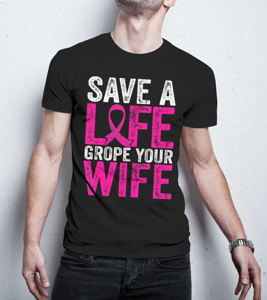 Save A Life Grope Your Wife Breast Cancer Awareness Pink T-Shirt