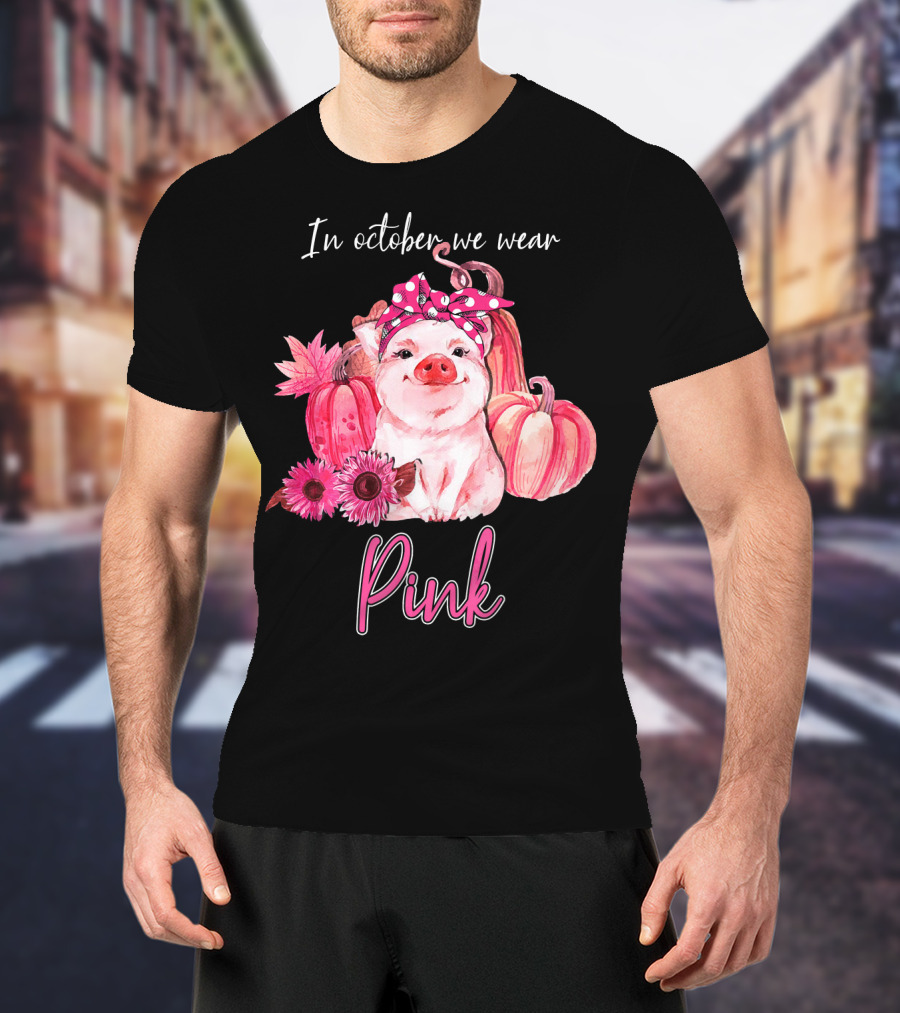In October We Wear Pink Pig With Pumpkins And Flowers T-Shirt