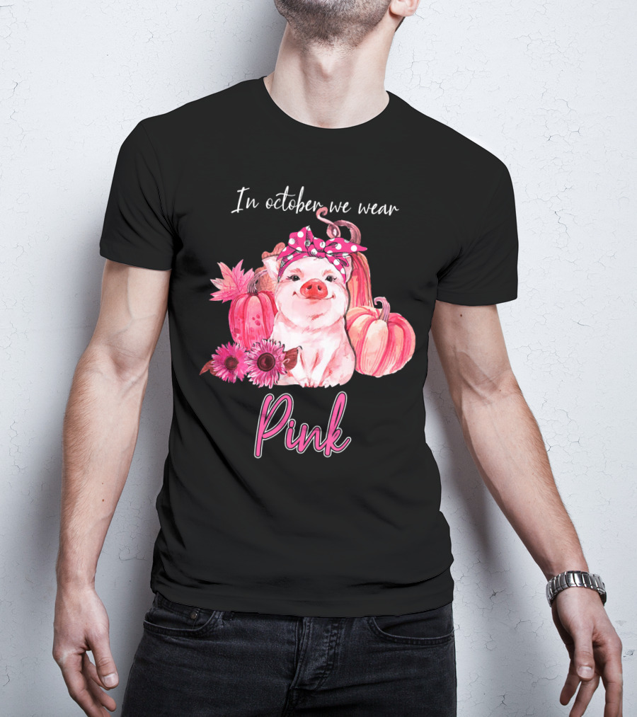 In October We Wear Pink Pig With Pumpkins And Flowers T-Shirt