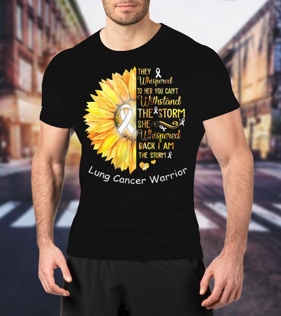 They Whispered To Her You Can't Withstand The Storm She Whispered Back I Am The Storm Lung Cancer Warrior T-Shirt