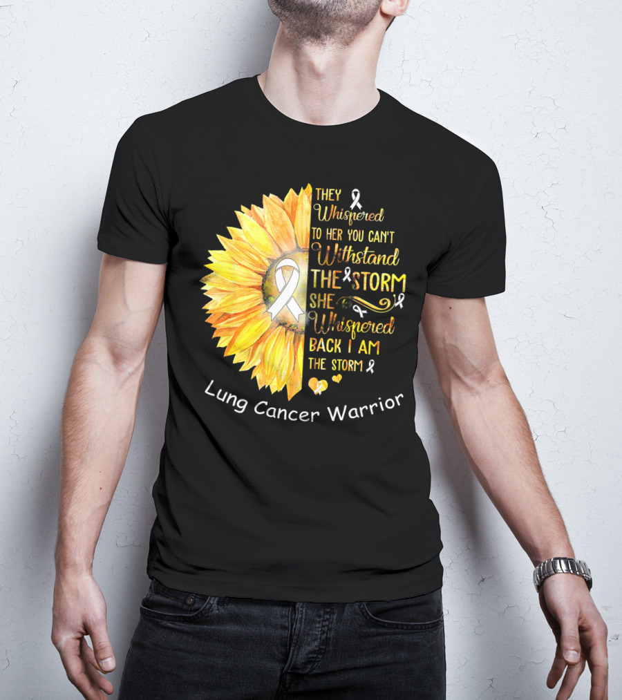 They Whispered To Her You Can't Withstand The Storm She Whispered Back I Am The Storm Lung Cancer Warrior T-Shirt
