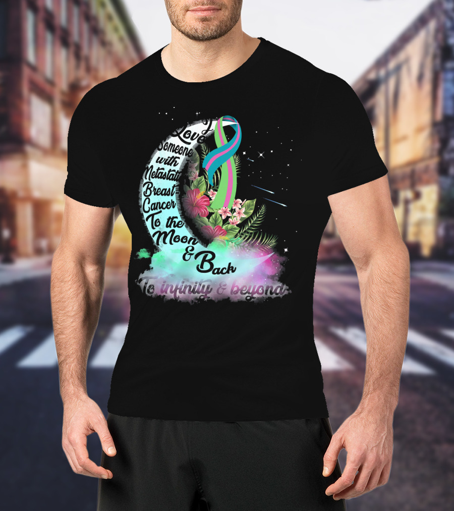 I Love Someone With Metastatic Breast Cancer To The Moon And Back To Infinity And Beyond T-Shirt
