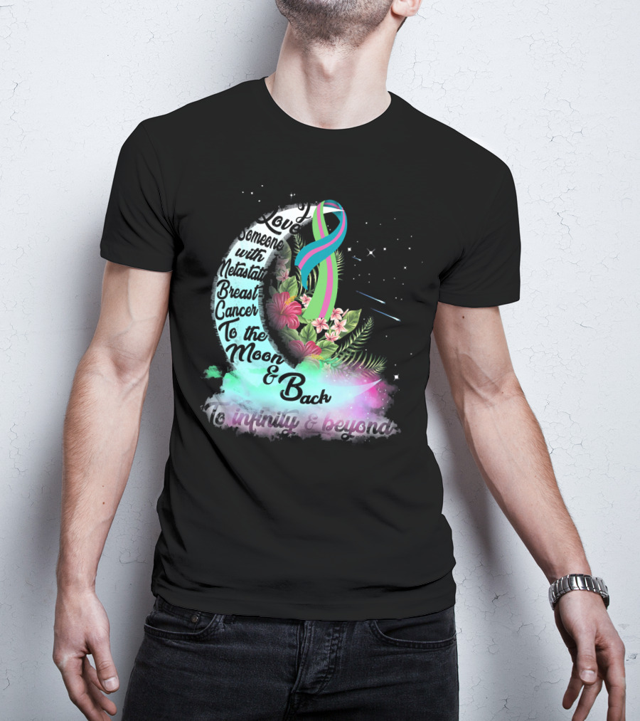 I Love Someone With Metastatic Breast Cancer To The Moon And Back To Infinity And Beyond T-Shirt