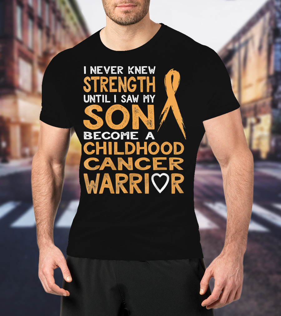 I Never Knew Strength Until I Saw My Son Become A Childhood Cancer Warrior T-Shirt