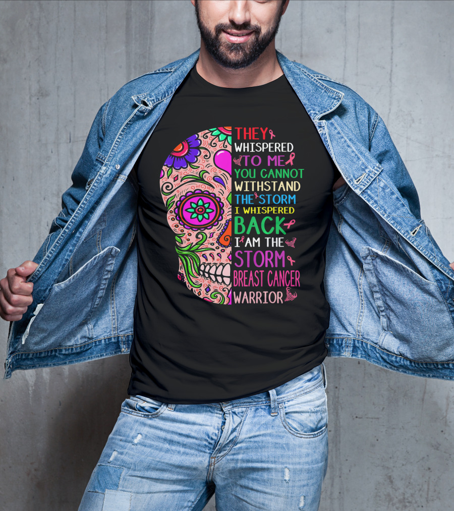 They Whispered To ME You Cannot Withstand The Storm I Whispered Back I Am The Storm Breast Cancer Warrior T-Shirt