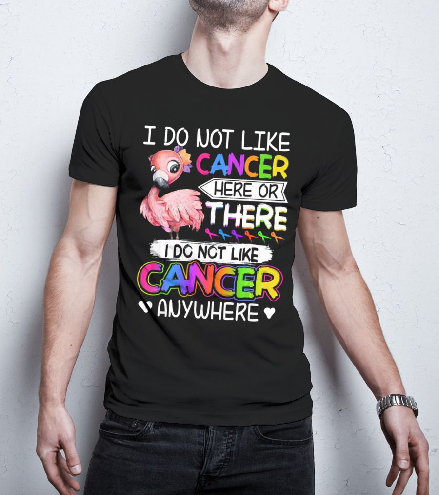 I Do Not Like Cancer Here Or There I Do Not Like Cancer Anywhere Flamingo Rainbow Ribbons T-Shirt