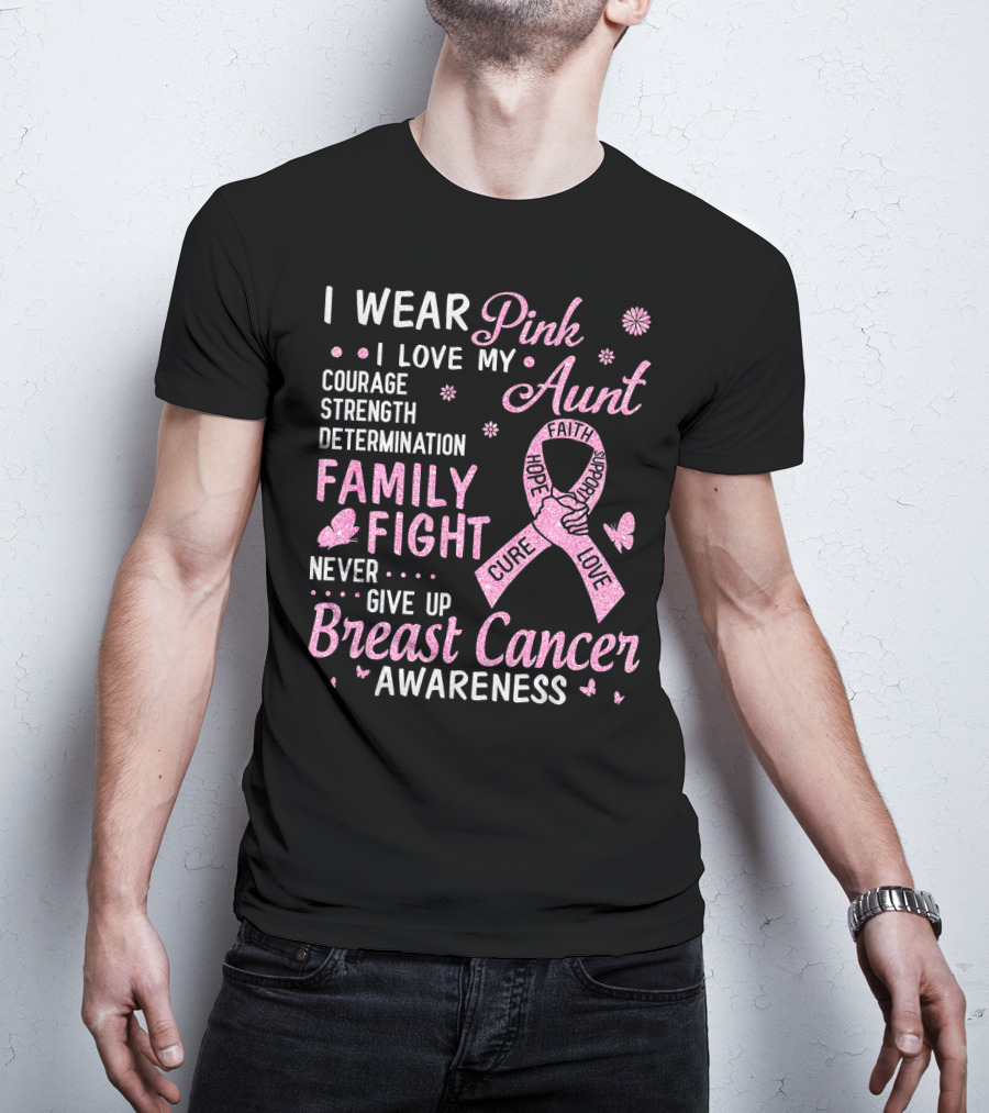 I Wear Pink I Love My Aunt Courage Strength Determination Family Fight Never Give Up Breast Cancer Awareness T-Shirt