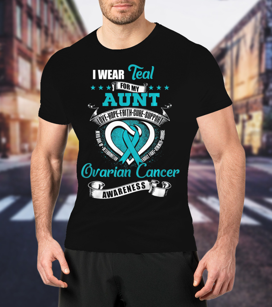 I Wear Teal For My Aunt Love Hope Faith Cure Support Ovarian Cancer Awareness T-Shirt