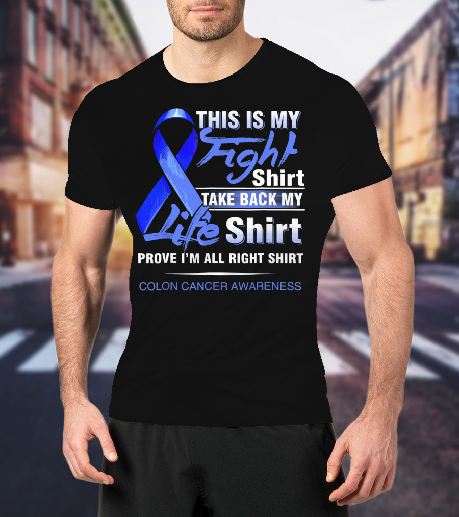 This Is My Fight Take Back My Life Prove I'm All Right Shirt Colon Cancer Awareness T-Shirt