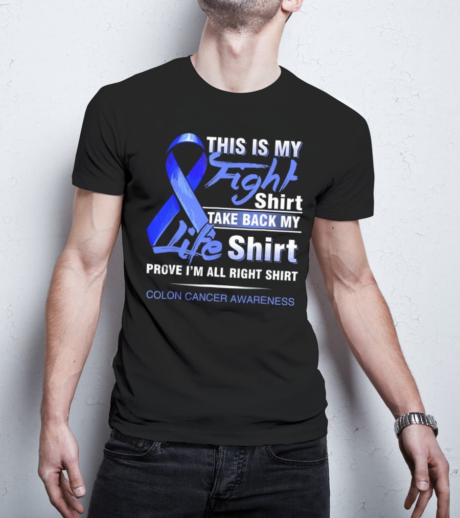 This Is My Fight Take Back My Life Prove I'm All Right Shirt Colon Cancer Awareness T-Shirt