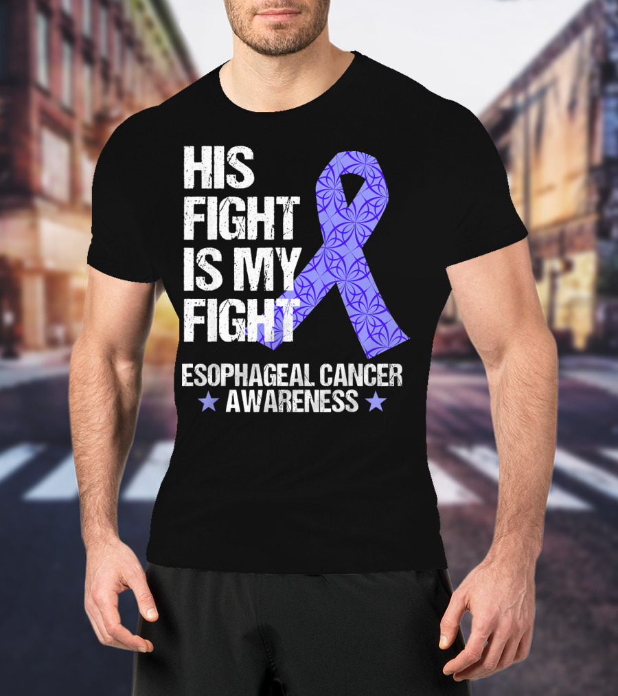 His Fight Is My Fight Esophageal Cancer Awareness T-Shirt
