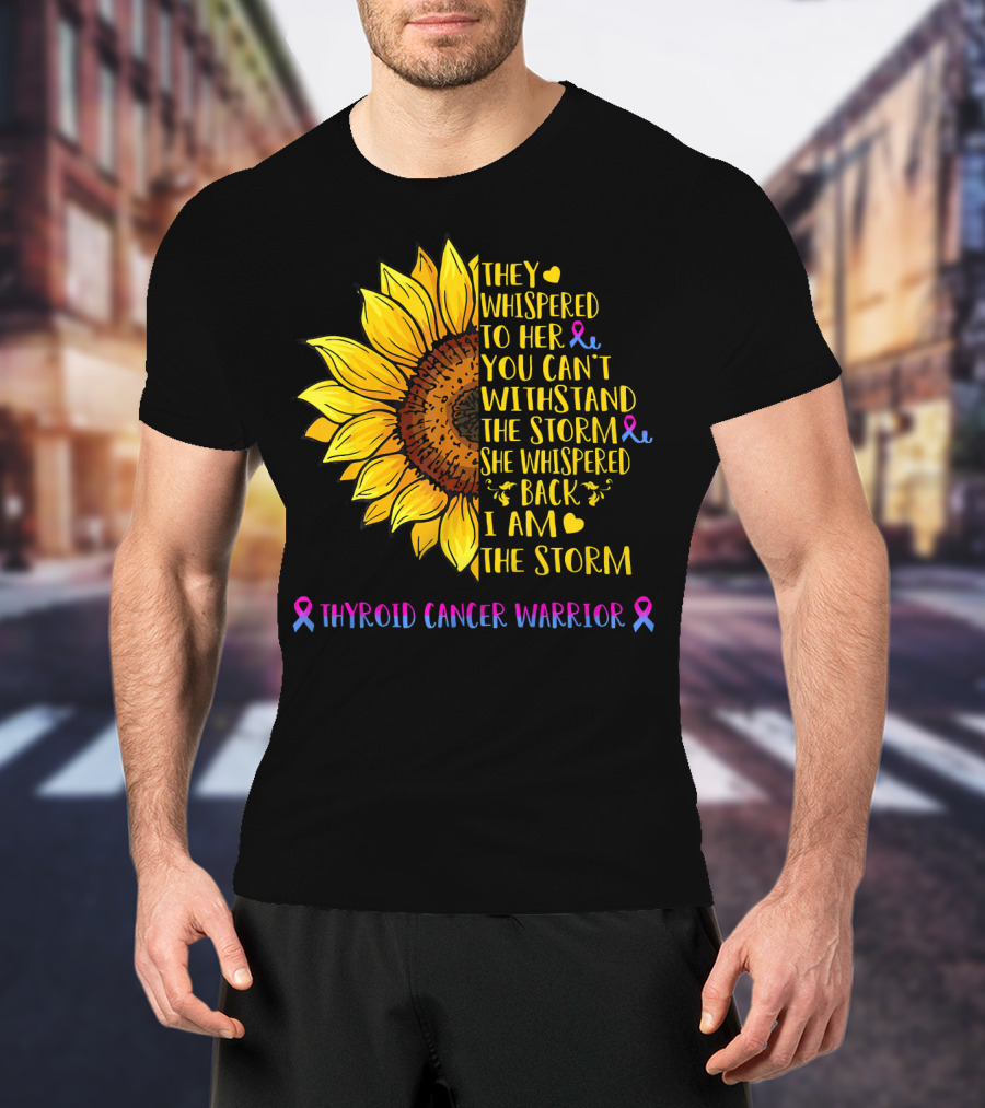 They Whispered To Her You Can't Withstand The Storm She Whispered Back I Am The Storm Thyroid Cancer Warrior T-Shirt
