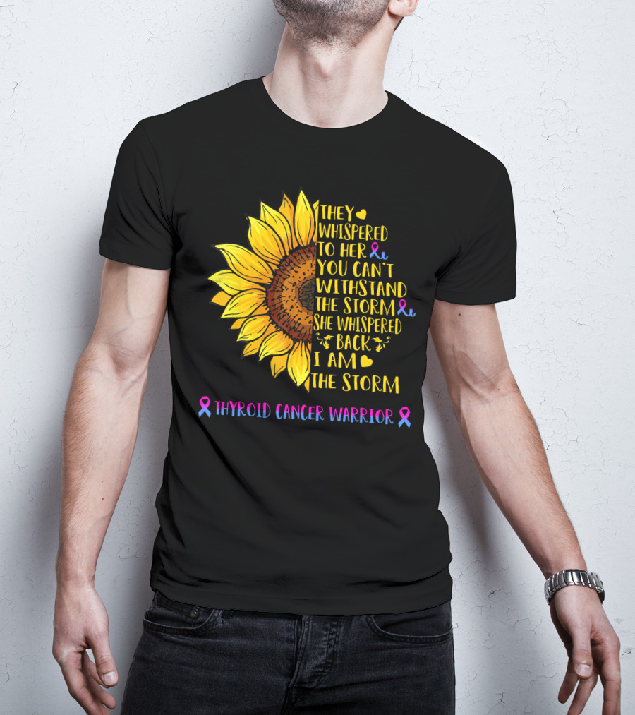 They Whispered To Her You Can't Withstand The Storm She Whispered Back I Am The Storm Thyroid Cancer Warrior T-Shirt