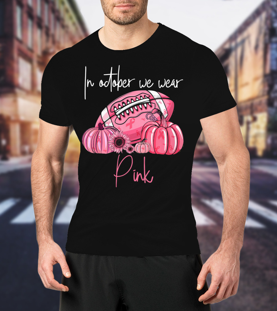 In October We Wear Pink Pumpkins Football Pink T-Shirt