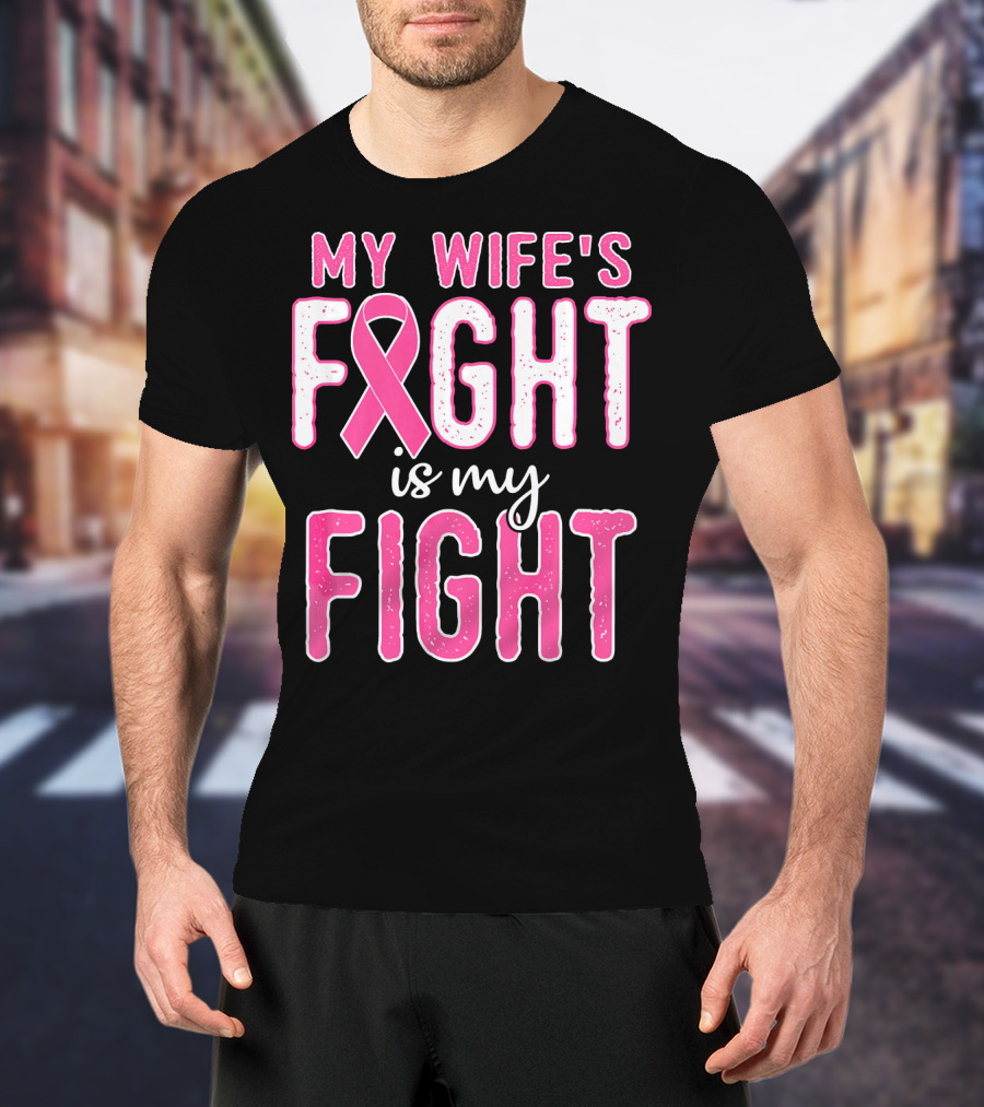 My Wife's Fight Is My Fight Pink Ribbon Breast Cancer Support T-Shirt