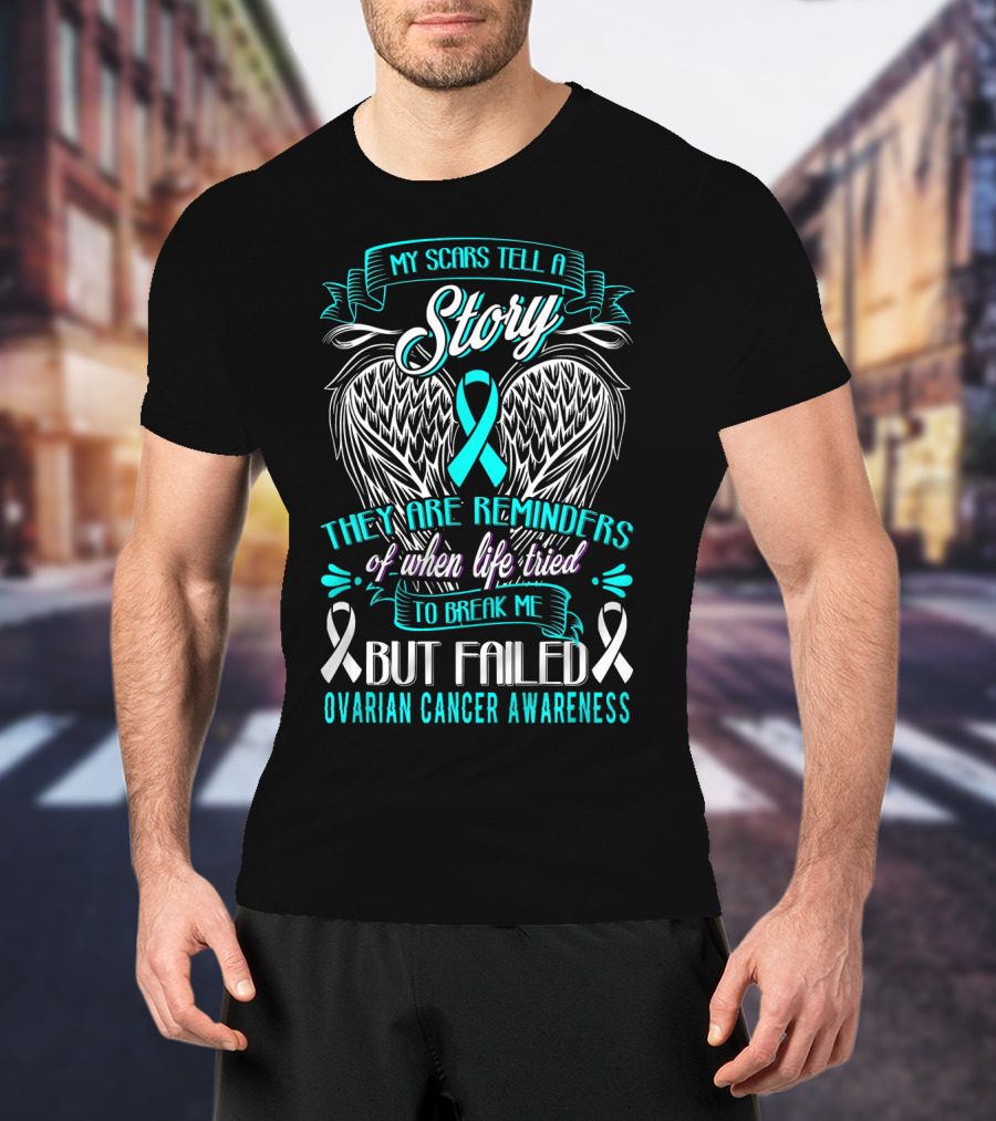 My Scars Tell A Story Life Tried To Break Me But Failed Ovarian Cancer Awareness T-Shirt