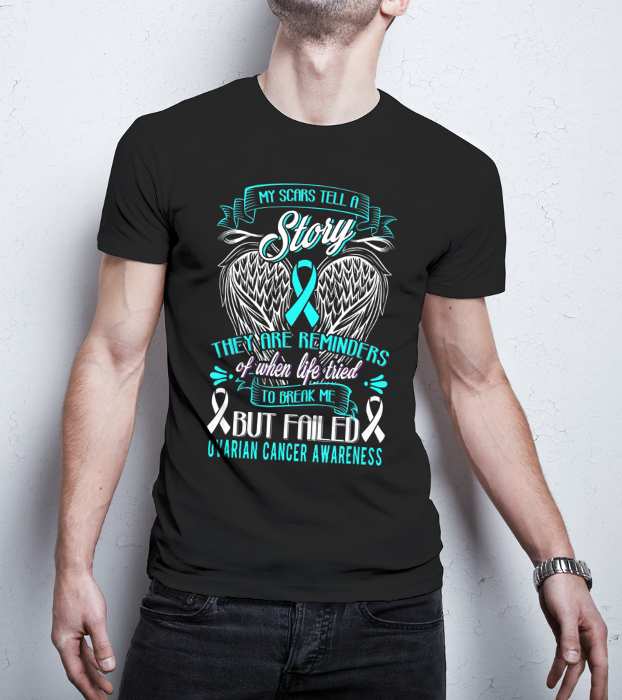 My Scars Tell A Story Life Tried To Break Me But Failed Ovarian Cancer Awareness T-Shirt