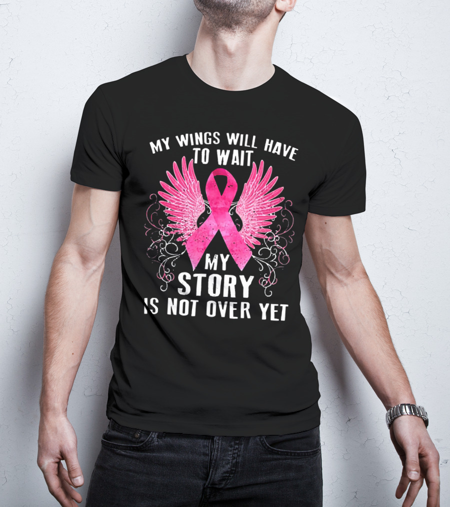 My Wings Will Have To Wait My Story Is Not Over Yet Pink Ribbon Wings T-Shirt