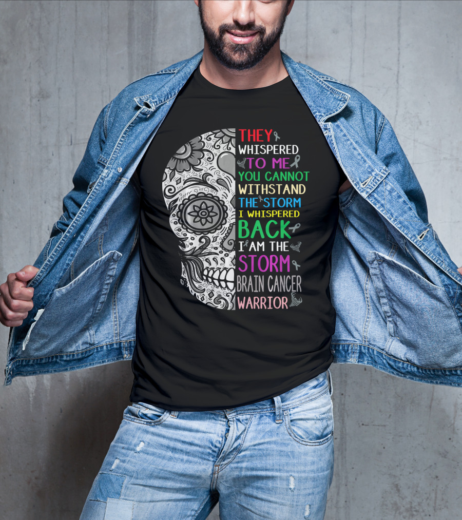 They Whispered To Me You Cannot Withstand The Storm I Am The Storm Brain Cancer Warrior T-Shirt