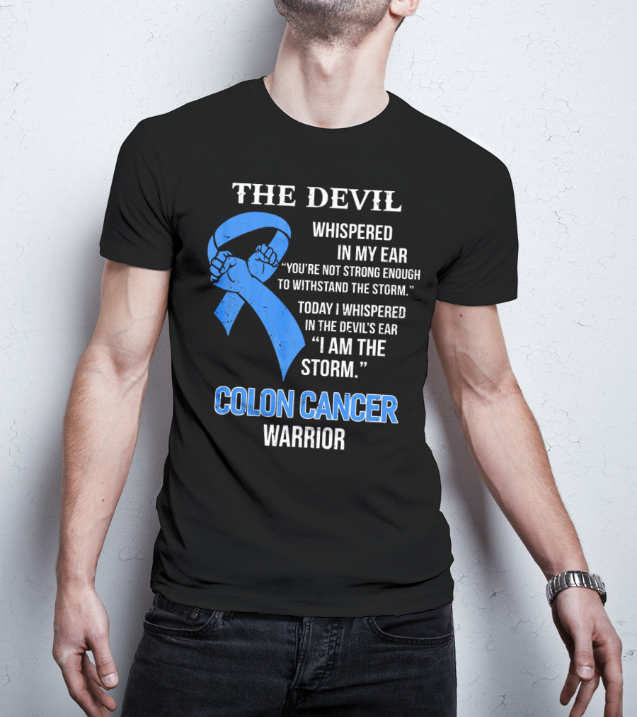The Devil Whispered Colon Cancer Warrior I Am The Storm T-Shirt