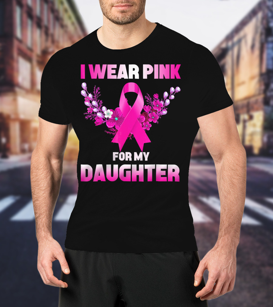 I Wear Pink For My Daughter Breast Cancer Awareness Ribbon And Flowers T-Shirt
