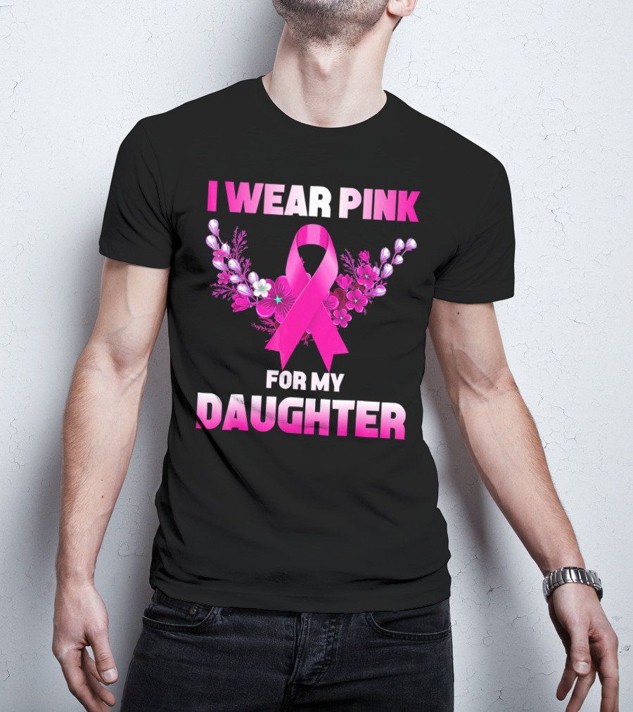 I Wear Pink For My Daughter Breast Cancer Awareness Ribbon And Flowers T-Shirt