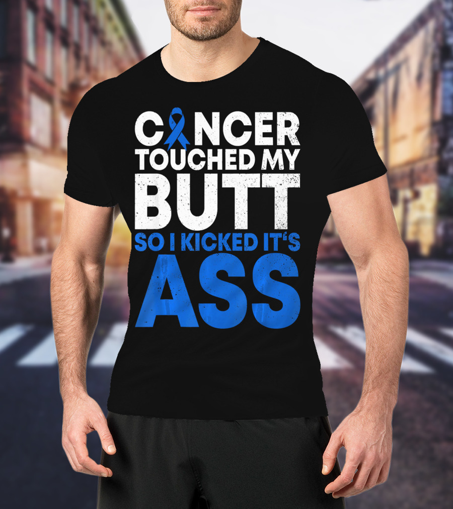 Cancer Touched My Butt So I Kicked It's Ass T-Shirt