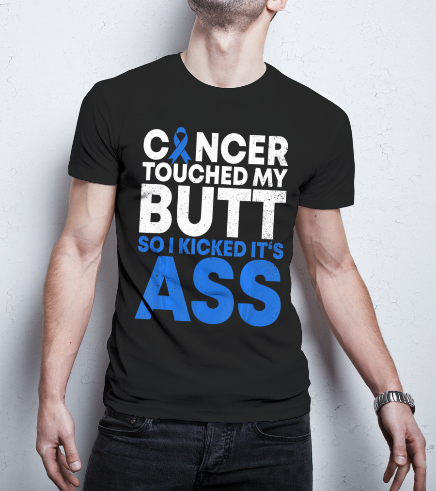 Cancer Touched My Butt So I Kicked It's Ass T-Shirt