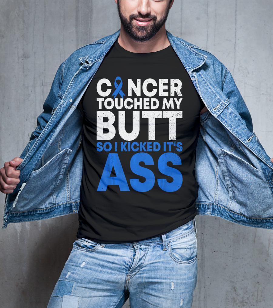 Cancer Touched My Butt So I Kicked It's Ass T-Shirt
