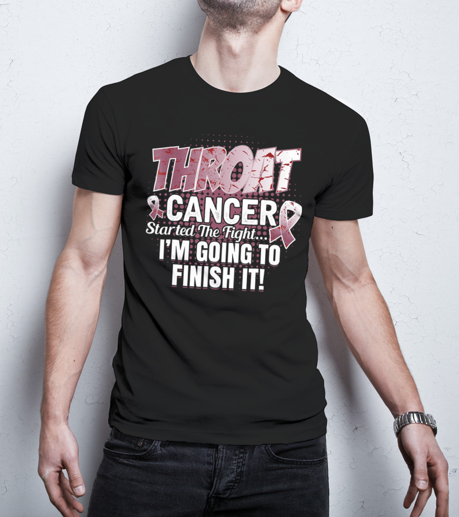 Throat Cancer Started The Fight I'm Going To Finish It T-Shirt