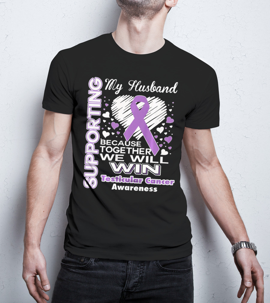 Supporting My Husband Because Together We Will Win Testicular Cancer Awareness T-Shirt