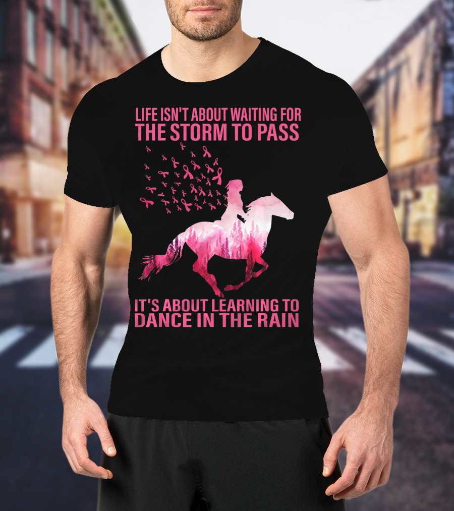 Life Isn't About Waiting For The Storm To Pass Breast Cancer Awareness Dance In The Rain T-Shirt