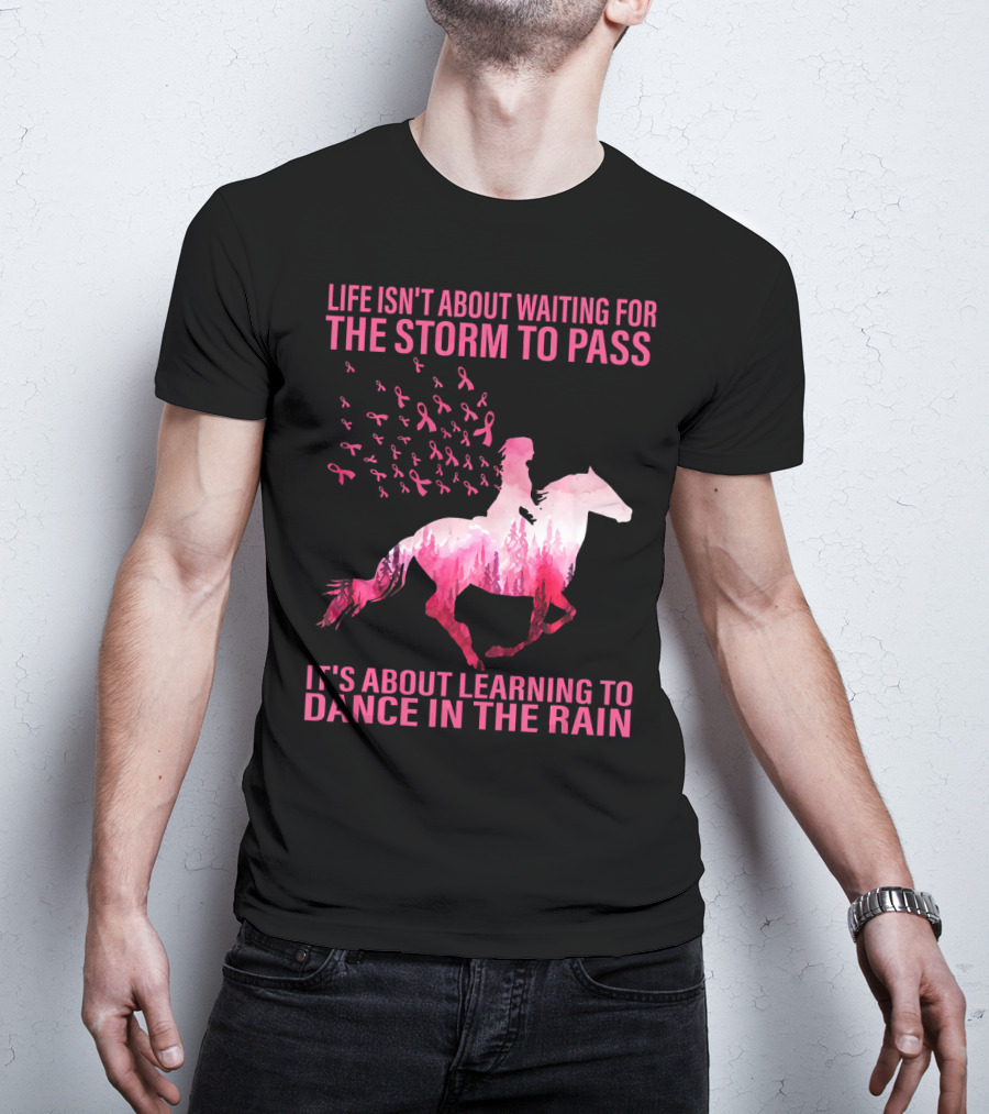 Life Isn't About Waiting For The Storm To Pass Breast Cancer Awareness Dance In The Rain T-Shirt