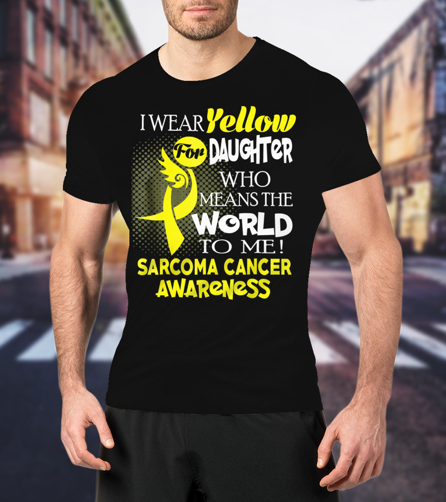I Wear Yellow For Daughter Who Means The World To Me Sarcoma Cancer Awareness T-Shirt
