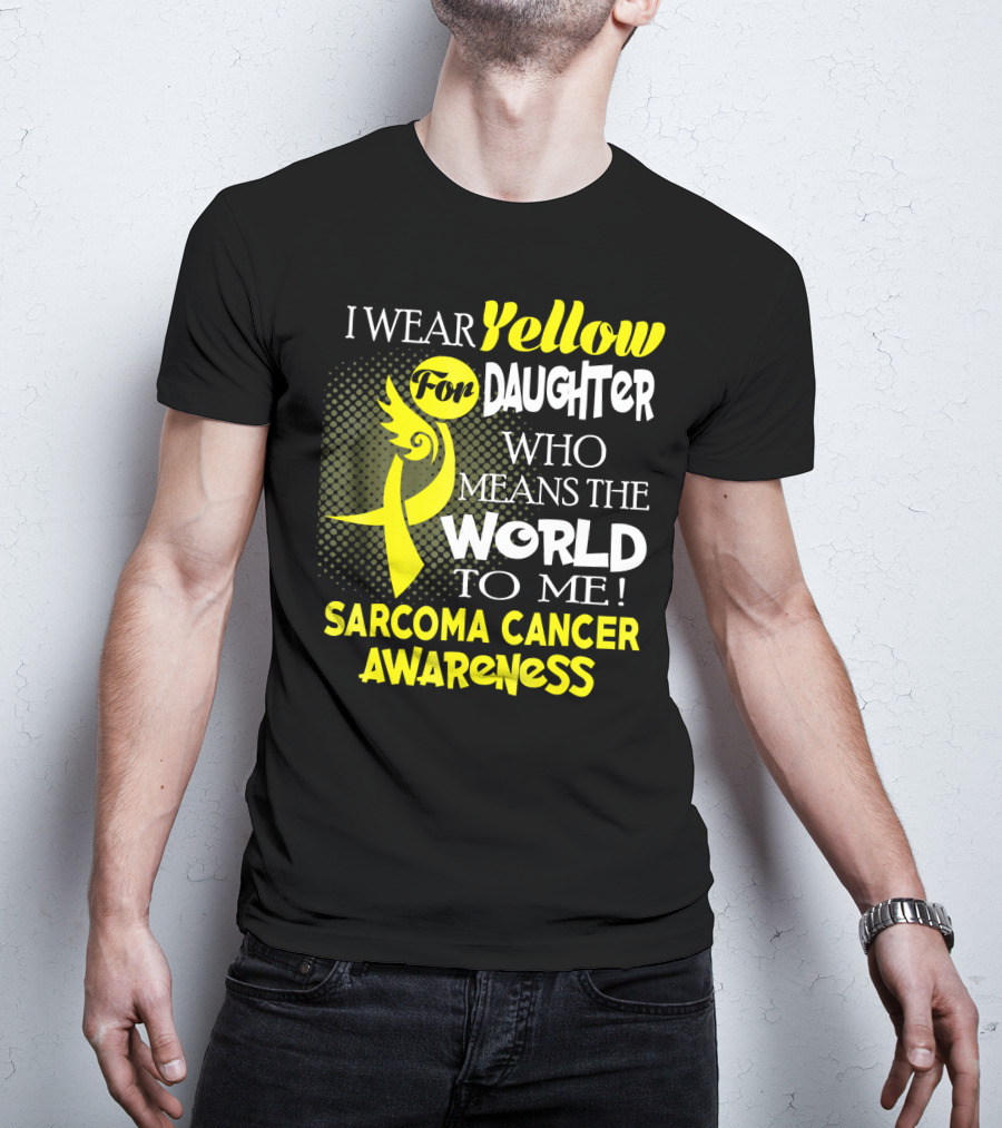 I Wear Yellow For Daughter Who Means The World To Me Sarcoma Cancer Awareness T-Shirt