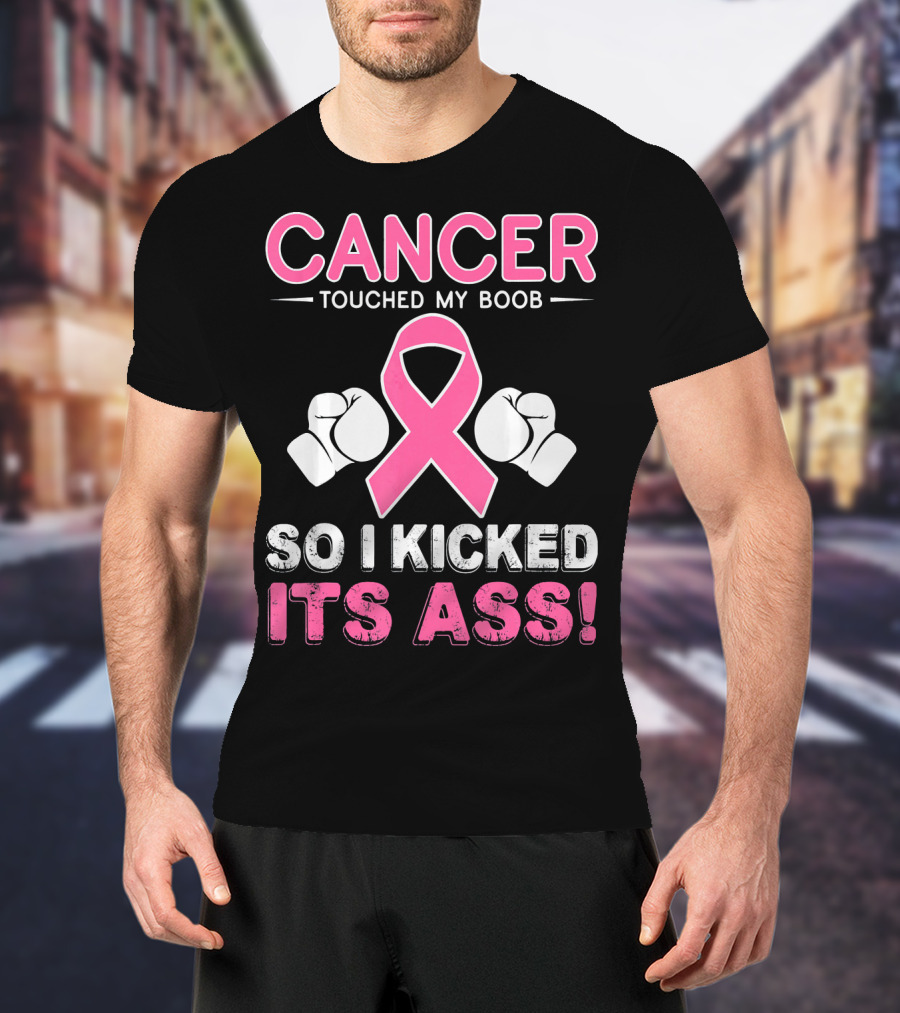 Cancer Touched My Boob So I Kicked Its Ass T-Shirt