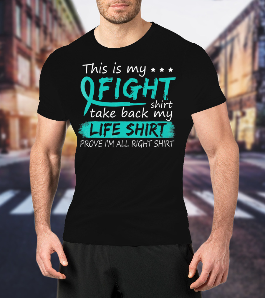 This Is My Fight Take Back My Life Prove I'm All Right Ovarian Cancer T-Shirt