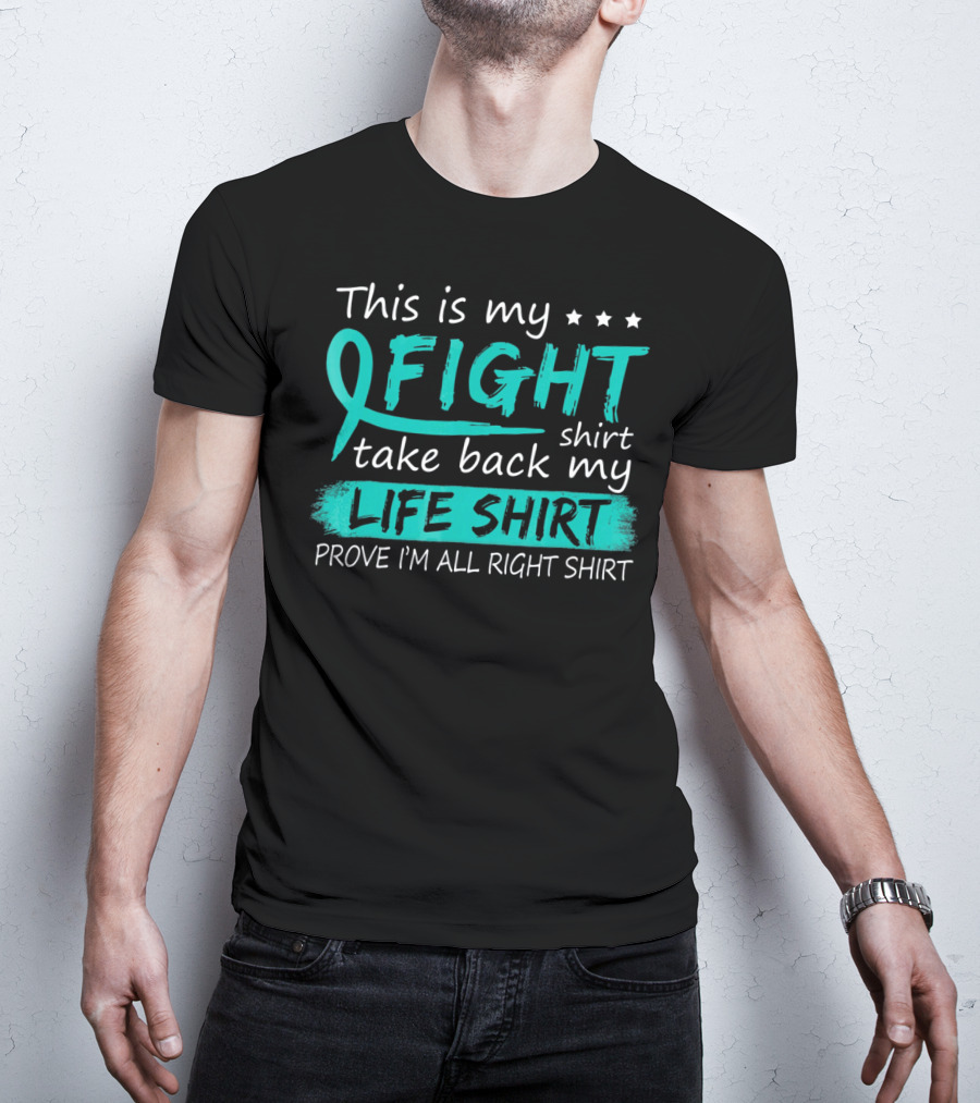 This Is My Fight Take Back My Life Prove I'm All Right Ovarian Cancer T-Shirt