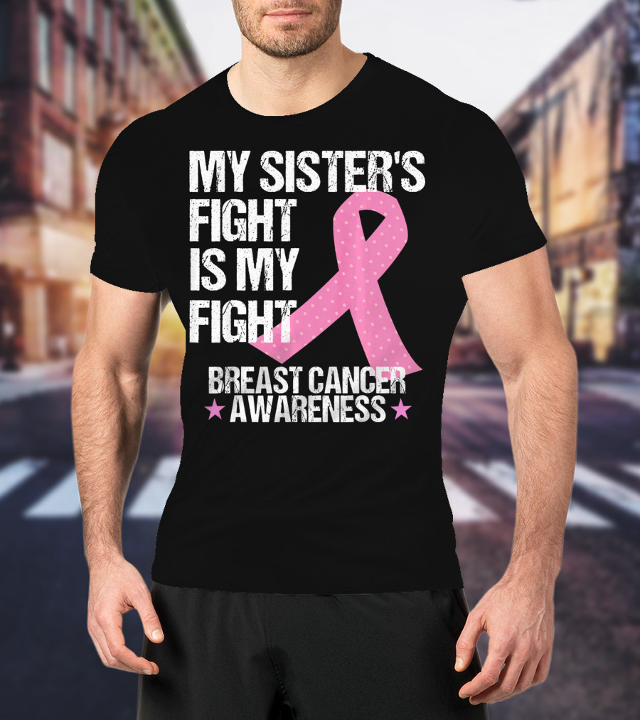 My Sister's Fight Is My Fight Breast Cancer Awareness T-Shirt