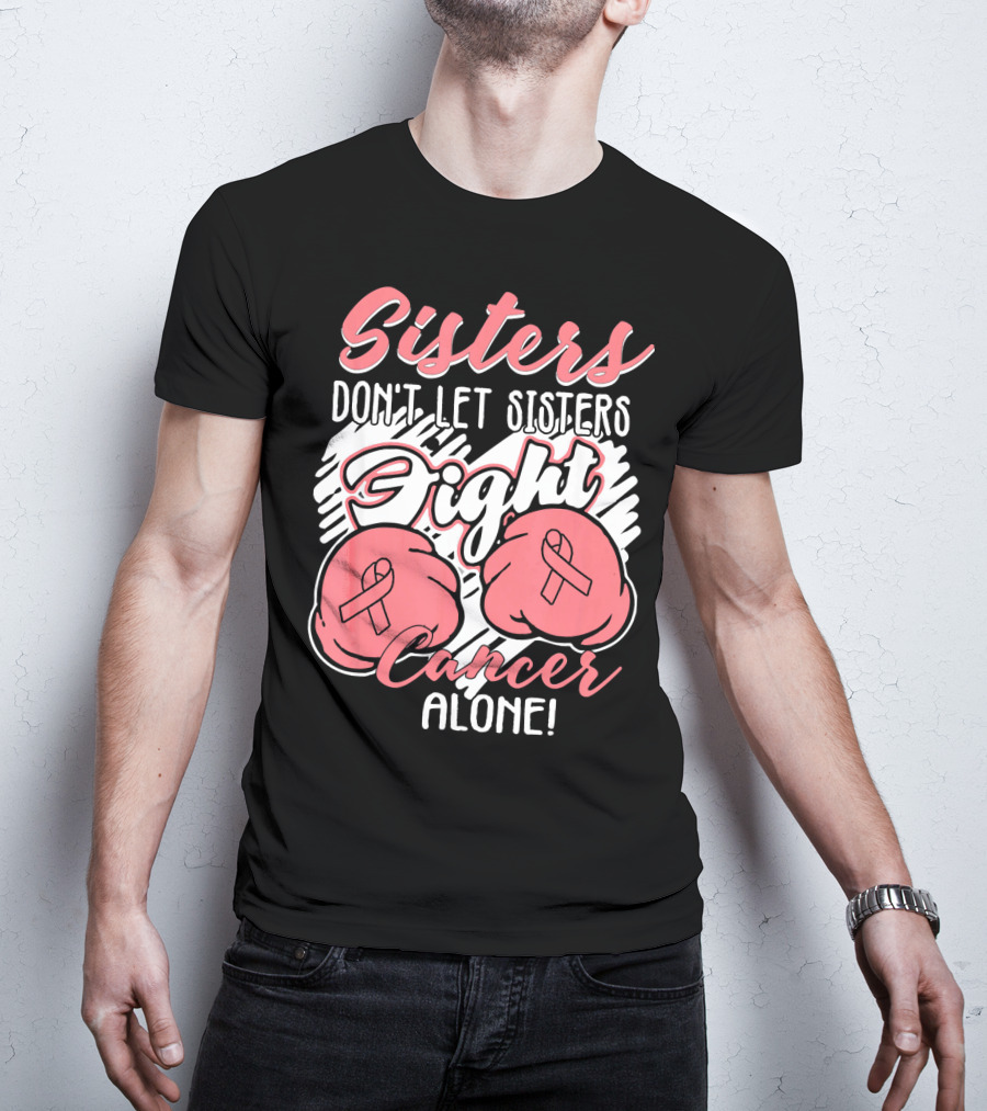 Sisters Don't Let Sisters Fight Cancer Alone T-Shirt