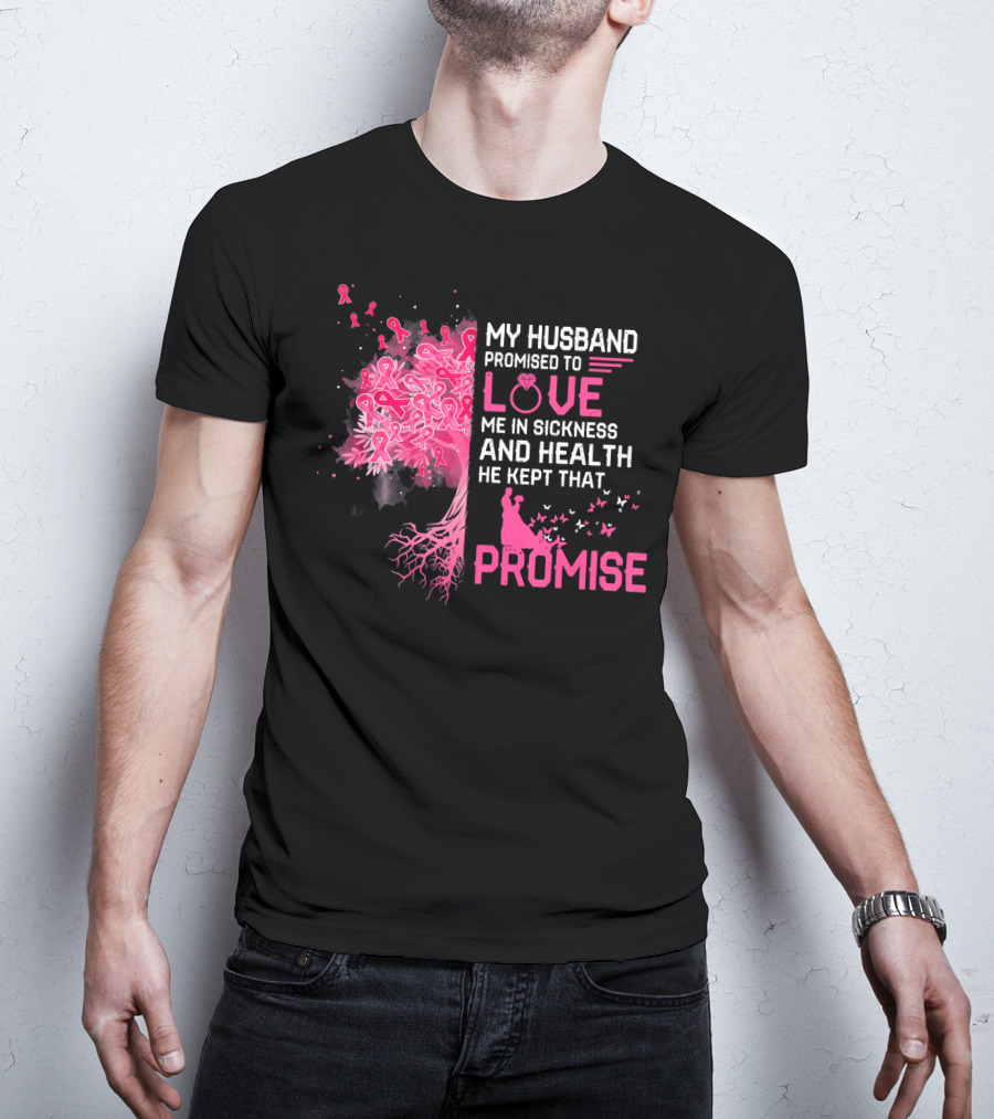 My Husband Promised To Love Me In Sickness And Health He Kept That Promise Breast Cancer Awareness T-Shirt