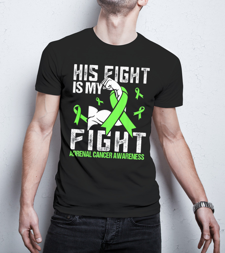 His Fight Is My Fight Adrenal Cancer Awareness Green Ribbons T-Shirt