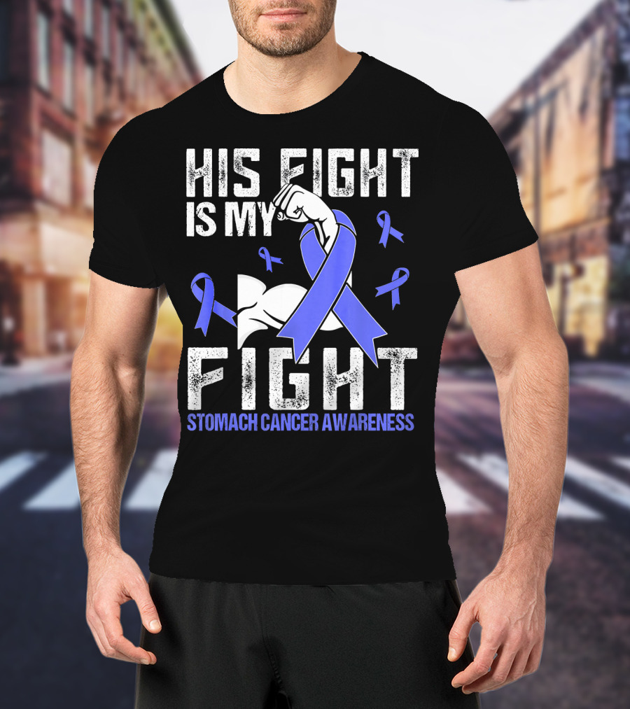 His Fight Is My Fight Stomach Cancer Awareness T-Shirt