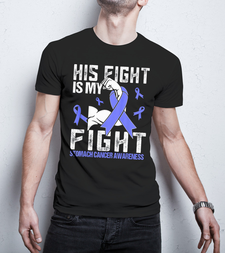 His Fight Is My Fight Stomach Cancer Awareness T-Shirt