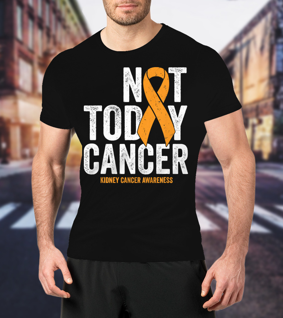 Not Today Cancer Kidney Cancer Awareness Orange T-Shirt