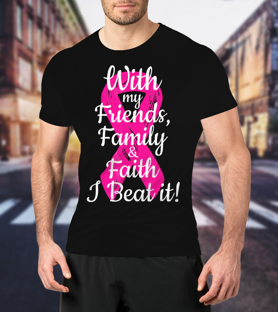 With My Friends Family Faith I Beat It Breast Cancer Survivor Family Novelty T-Shirt